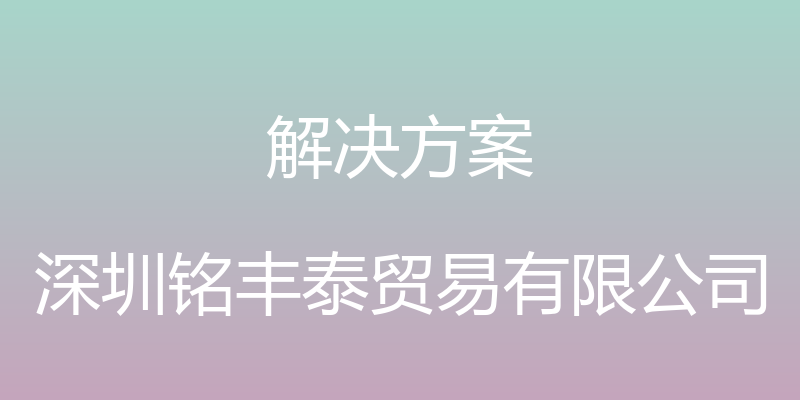 解决方案 - 深圳铭丰泰贸易有限公司