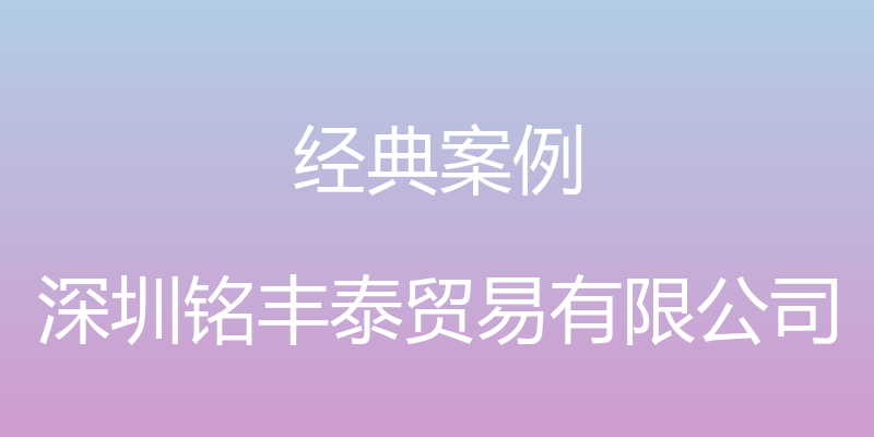 经典案例 - 深圳铭丰泰贸易有限公司