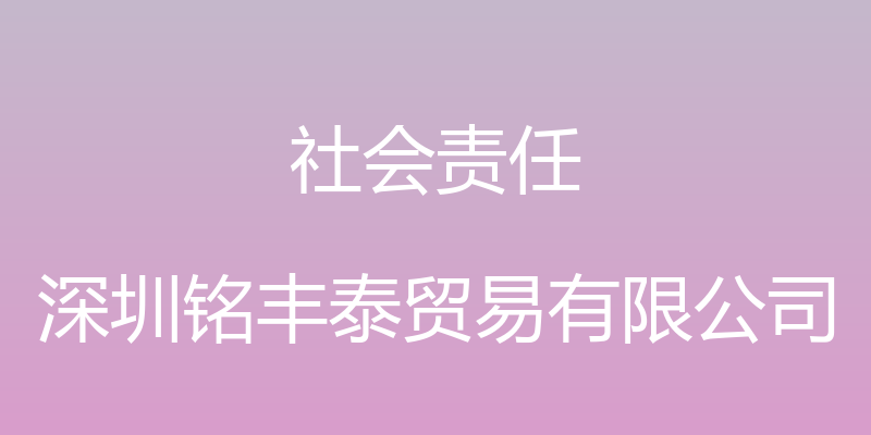 社会责任 - 深圳铭丰泰贸易有限公司